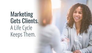 Marketing gets clients. A life cycle keeps them.